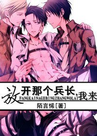 《(進擊的巨人同人)放開那個兵長,我來》